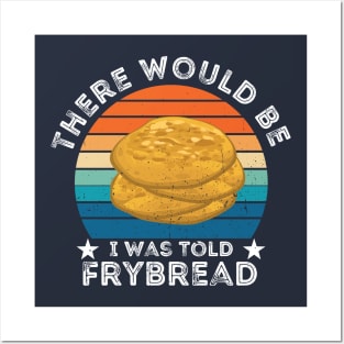 I Was Told There Would Be Frybread, Gift For Everyone Who Loves Frybread frybread lovers Posters and Art